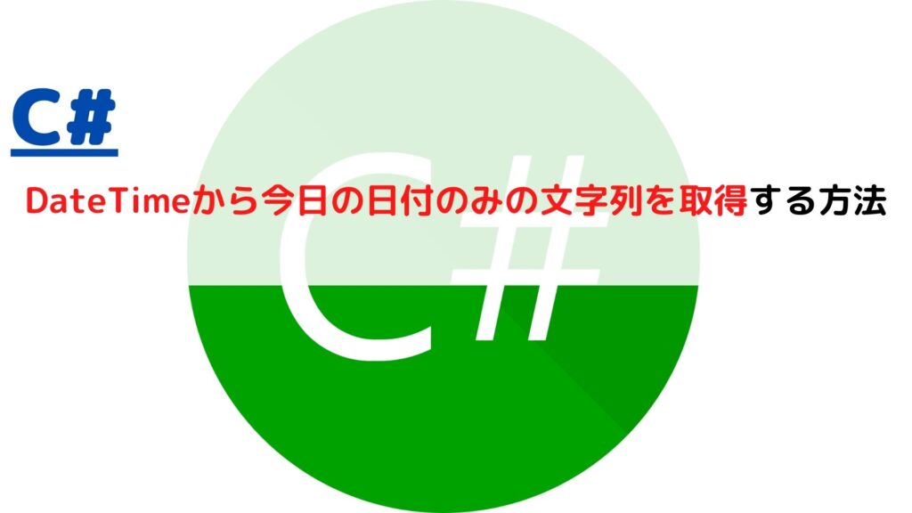 [C]DateTimeから今日・現在の日付のみの文字列を取得する(get string of current date without)には