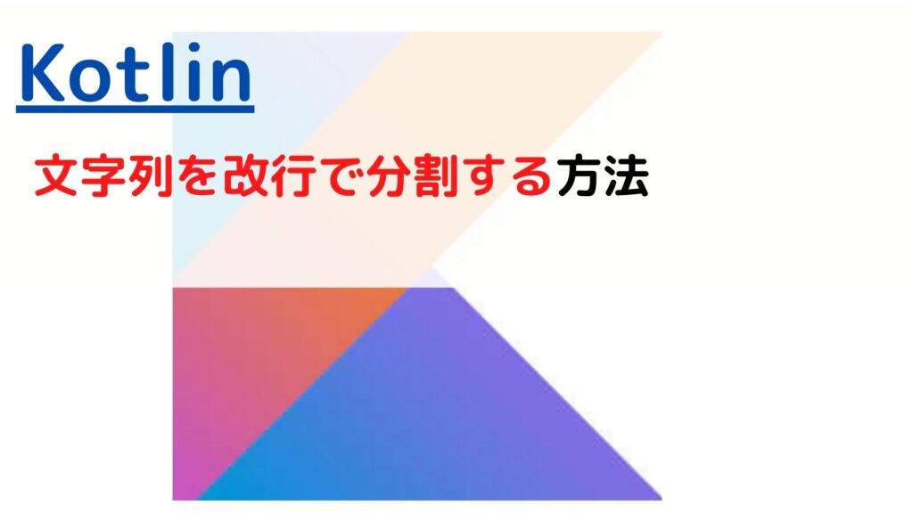 [Kotlin]文字列(string)を改行で分割する(split by newline)には？ ちょげぶろぐ